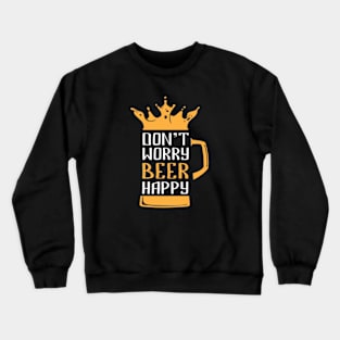 Don`t Worry Beer Happy Crewneck Sweatshirt